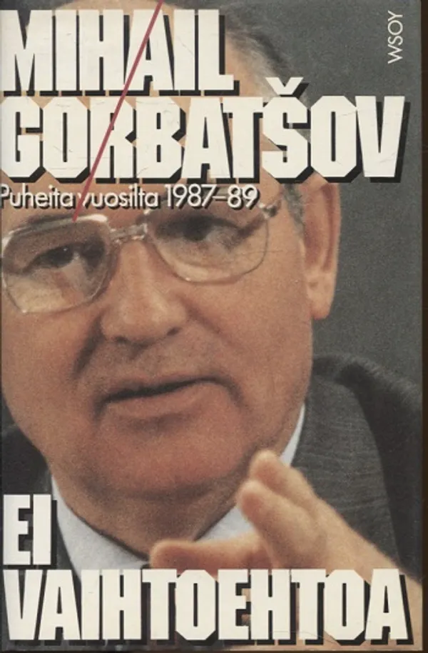 Mihail Gorbatsov - Ei vaihtoehtoa - Puheita vuosilta 1987-1989 - Gorbatsov Mihail | Vantaan Antikvariaatti Oy | Osta Antikvaarista - Kirjakauppa verkossa