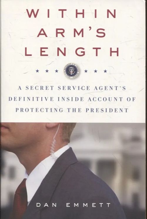 Within arms length - A secret service agents definitive inside account of protecting the president - Emmet Dan | Vantaan Antikvariaatti Oy | Osta Antikvaarista - Kirjakauppa verkossa