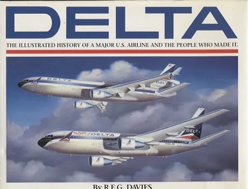 Delta - The Illustrated History of a Major U.S. Airline and the People Who Made It - Davies R.E.G. | Vantaan Antikvariaatti Oy | Osta Antikvaarista - Kirjakauppa verkossa