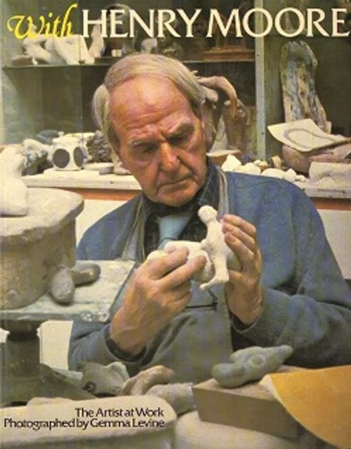 With Henry Moore - The Artist at Work - Photographed by Gemma Levine | Vantaan Antikvariaatti Oy | Osta Antikvaarista - Kirjakauppa verkossa