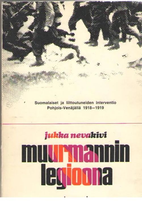 Muurmannin legioona : suomalaiset ja liittoutuneiden interventio Pohjois-Venäjällä 1918-1919 - Nevakivi Jukka | Antikvaarinen kirjakauppa Aleksis K. | Osta Antikvaarista - Kirjakauppa verkossa