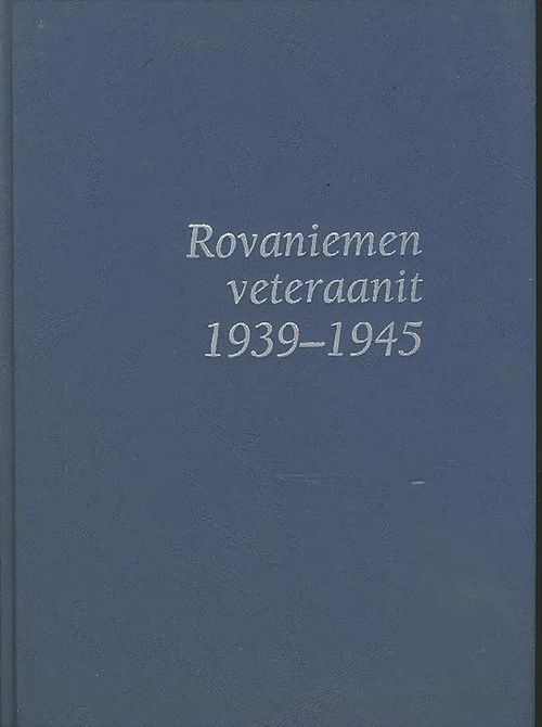 Rovaniemen veteraanit 1939-1944 (omiste) - Virrankoski Mikko (päätoim.) | Antikvaarinen kirjakauppa Aleksis K. | Osta Antikvaarista - Kirjakauppa verkossa