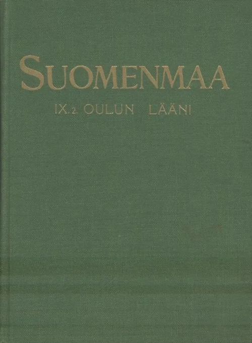 Suomenmaa 9 1-2 : Oulun lääni eteläosa ; Oulun lääni pohjoisosa. [Sis. kihlakunnat: Kemi Lappi Petsamo ] | Antikvaarinen kirjakauppa Aleksis K. | Osta Antikvaarista - Kirjakauppa verkossa