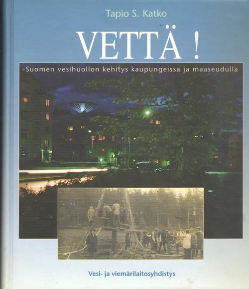 Vettä! : Suomen vesihuollon kehitys kaupungeissa ja maaseudulla - Katko  Tapio S. | Antikvaarinen kirjakauppa Aleksis K. |