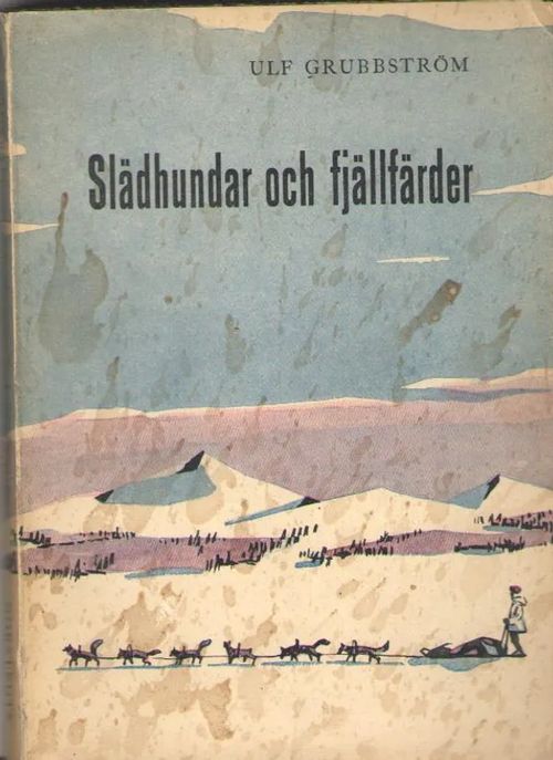 Slädhundar och fjällfärder - Grubbström Ulf | Antikvaarinen kirjakauppa Aleksis K. | Antikvaari - kirjakauppa verkossa
