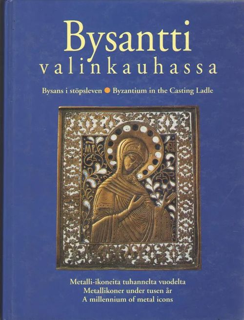 Bysantti valinkauhassa : metalli-ikoneita tuhannelta vuodelta = Metallikoner under tusen år = A millennium of metal icons - Lillbroända Pia (toim.) | Antikvaarinen kirjakauppa Aleksis K. | Osta Antikvaarista - Kirjakauppa verkossa