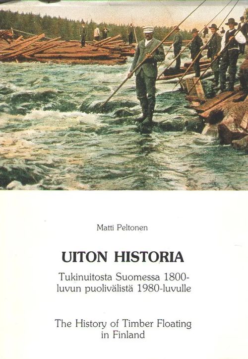 Uiton historia : tukinuitosta Suomessa 1800-luvun puolivälistä 1980-luvulle = The history of timber floating in Finland (omiste) - Peltonen Matti | Antikvaarinen kirjakauppa Aleksis K. | Osta Antikvaarista - Kirjakauppa verkossa