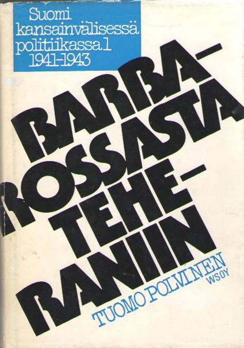 Suomi kansainvälisessä politiikassa 1-3 : Barbarossasta Teheraniin (1941-1943) ; Teheranista Jaltaan (1944) ; Jaltasta Pariisin rauhaan (1945-1947) - Polvinen Tuomo | Antikvaarinen kirjakauppa Aleksis K. | Osta Antikvaarista - Kirjakauppa verkossa