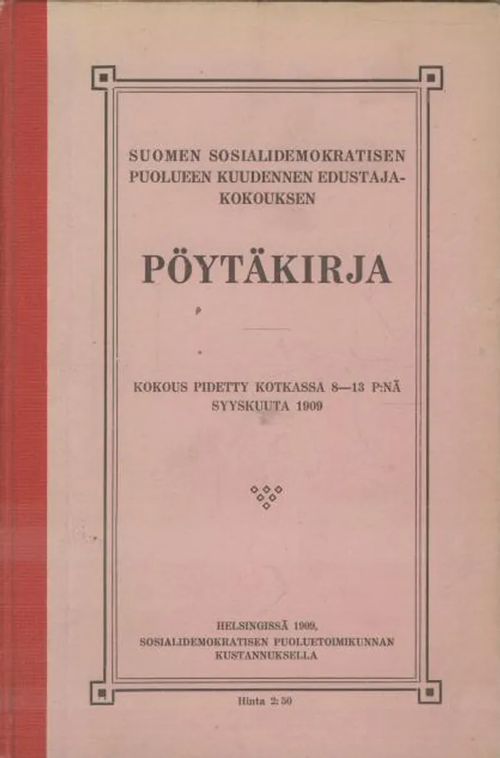 Suomen sosialidemokratisen puolueen kuudennen edustajakokouksen pöytäkirja : kokous pidetty Kotkassa 8-13 p:nä syyskuuta 1909 | Antikvaarinen kirjakauppa Aleksis K. | Osta Antikvaarista - Kirjakauppa verkossa