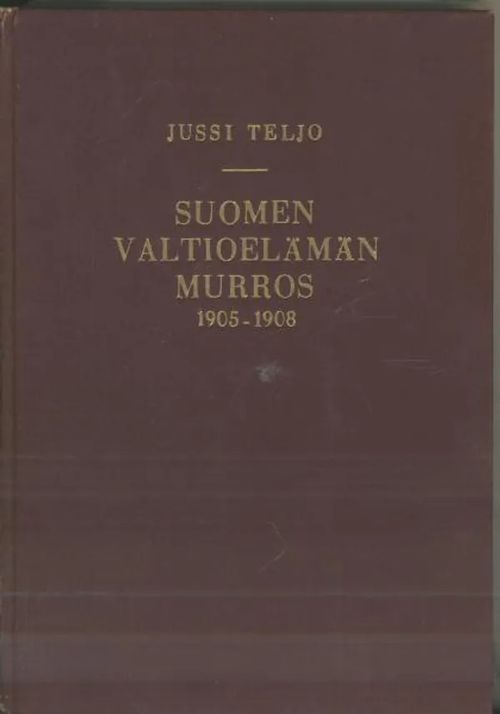 Suomen valtioelämän murros 1905-1908 : perustuslaillinen senaatti -  viimeiset säätyvaltiopäivät - ensimmäinen eduskunta - Teljo Jussi |  Antikvaarinen kirjakauppa