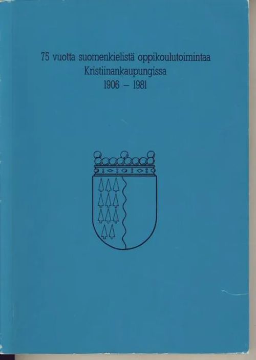 75 vuotta suomenkielistä oppikoulutoimintaa Kristiinankaupungissa 1906-1981 | Antikvaarinen kirjakauppa Aleksis K. | Osta Antikvaarista - Kirjakauppa verkossa