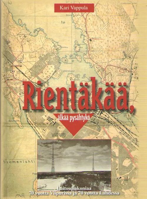 Rientäkää, älkää pysähtykö : laitosdiakoniaa 70 vuotta Viipurissa ja 70  vuotta Lahdessa (omiste) - Vappula Kari | Antikvaarinen