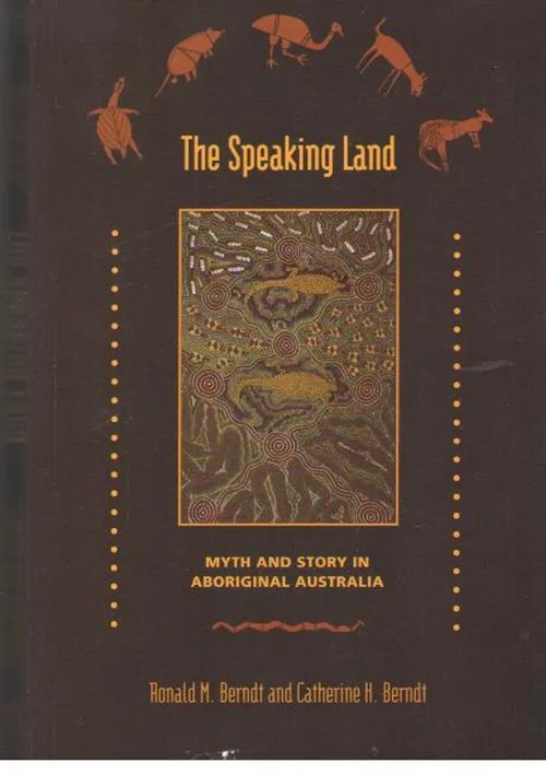 The Speaking Land : Myth and Story in Aboriginal Australia - Berndt Ronald M. | Antikvaarinen kirjakauppa Aleksis K. | Osta Antikvaarista - Kirjakauppa verkossa