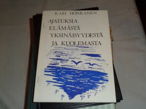 ajatuksia elämästä yksinäisyydestä ja kuolemasta - Honkanen Kari | Tomin antikvariaatti | Osta Antikvaarista - Kirjakauppa verkossa