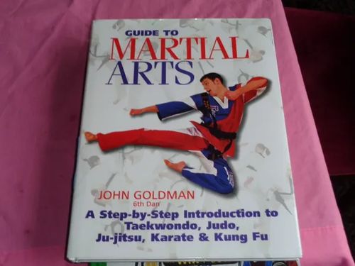 Guide to Martial Arts - A Step-by-Step introduction to Taekwondo,Judo,Ju-jitsu,Karate & Kung Fu - Goldman John | Tomin antikvariaatti | Osta Antikvaarista - Kirjakauppa verkossa