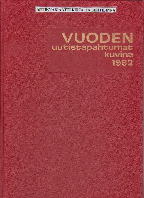 Vuoden uutistapahtumat kuvina 1962 | Antikvaari Kirja- ja Lehtilinna /  Raimo Kreivi | Osta Antikvaarista - Kirjakauppa verkossa