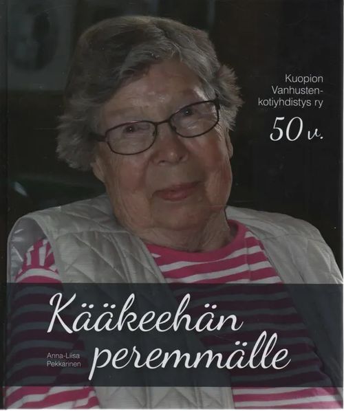 Kääkeehän peremmälle - Kuopion Vanhustenkotiyhdistys ry 50 v. - Pekkarinen  Anna-Liisa | Antikvaari Kirja- ja Lehtilinna / Raimo