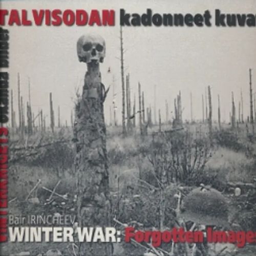 Talvisodan kadonneet kuvat, Vinterkrigets ökanda bilder, Winter War forgotten images - Irincheev Bair | Salpakirja Oy / Kirjaspotti | Osta Antikvaarista - Kirjakauppa verkossa