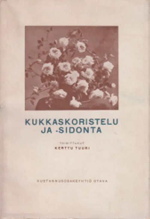 Kukkakoristelu ja -sidonta - Tuuri Kerttu (toim.) | Salpakirja Oy / Kirjaspotti | Osta Antikvaarista - Kirjakauppa verkossa