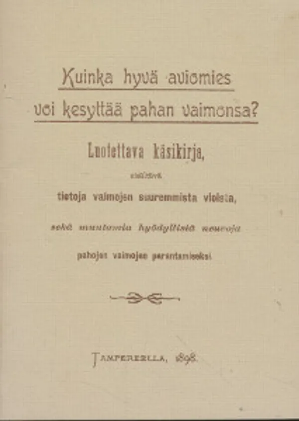 Kuinka hyvä aviomies voi kesyttää pahan vaimonsa? - Luotettava käsikirja, sisältävä tietoja vaimojen suuremmista vioista, sekä muutamia hyödyllisiä neuvoja pahojen vaimojen parantamiseksi | Salpakirja Oy / Kirjaspotti | Osta Antikvaarista - Kirjakauppa verkossa