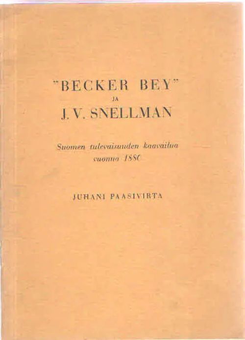 "Becker Bey" ja J.V.Snellman. Suomen tulevaisuuden kaavailua vuonna 1880 - Paasivirta Juhani | Antikvaarinen Kirjakauppa Kvariaatti | Osta Antikvaarista - Kirjakauppa verkossa