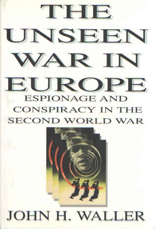 The Unseen War in Europe. Espionage and Conspiracy in the Second World War - Waller John H. | Antikvaarinen Kirjakauppa Kvariaatti | Osta Antikvaarista - Kirjakauppa verkossa