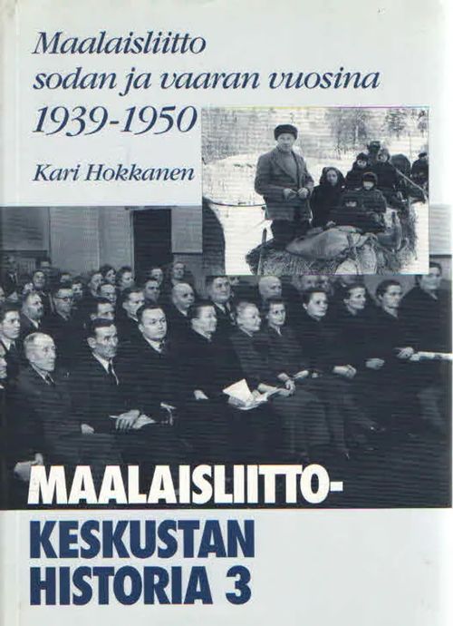 Maalaisliitto sodan ja vaaran vuosina 1939-1950. Maalaisliitto-Keskustan historia 3 - Hokkanen Kari | Antikvaarinen Kirjakauppa Kvariaatti | Osta Antikvaarista - Kirjakauppa verkossa