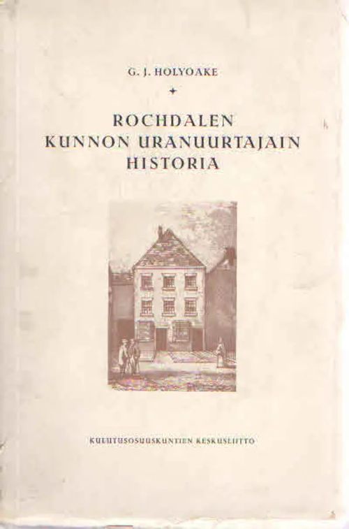 Rochdalen kunnon uranuurtajain historia - Holyoake G.J. | Antikvaarinen Kirjakauppa Kvariaatti | Osta Antikvaarista - Kirjakauppa verkossa