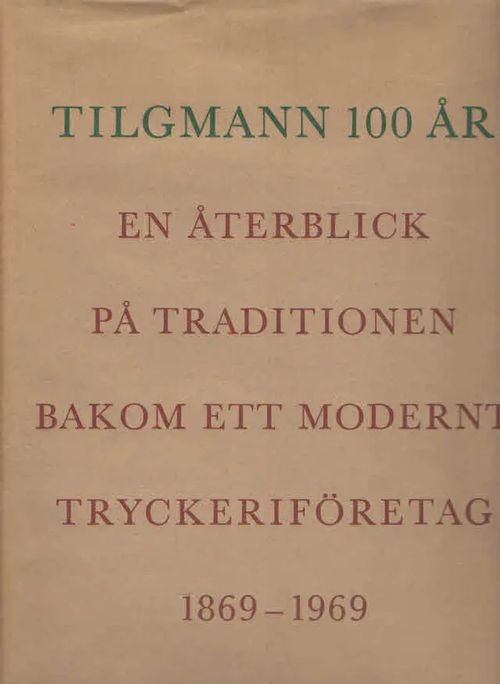 Tilgmann 100 år. En återblick på traditionen bakom ett modernt tryckeriföretag 1869-1969 | Antikvaarinen Kirjakauppa Kvariaatti | Osta Antikvaarista - Kirjakauppa verkossa