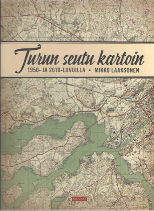 Turun seutu kartoin 1950- ja 2010-luvuilla - Laaksonen Mikko | Antikvaarinen Kirjakauppa Kvariaatti | Osta Antikvaarista - Kirjakauppa verkossa