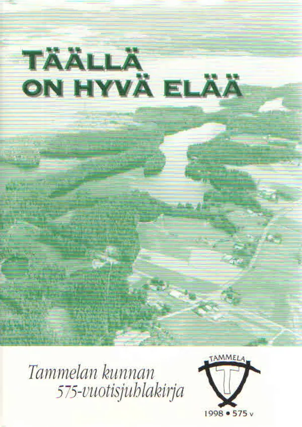Täällä on hyvä elää. Tammelan kunnan 575-vuotisjuhlakirja | Antikvaarinen Kirjakauppa Kvariaatti | Osta Antikvaarista - Kirjakauppa verkossa