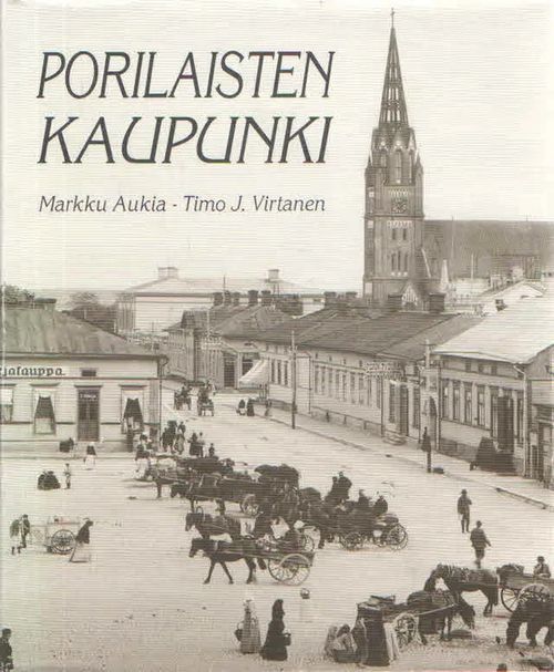 Porilaisten kaupunki. Asumista ja tapakulttuuria 1880-1980 - Aukia Markku & Virtanen Timo J. | Antikvaarinen Kirjakauppa Kvariaatti | Antikvaari - kirjakauppa verkossa