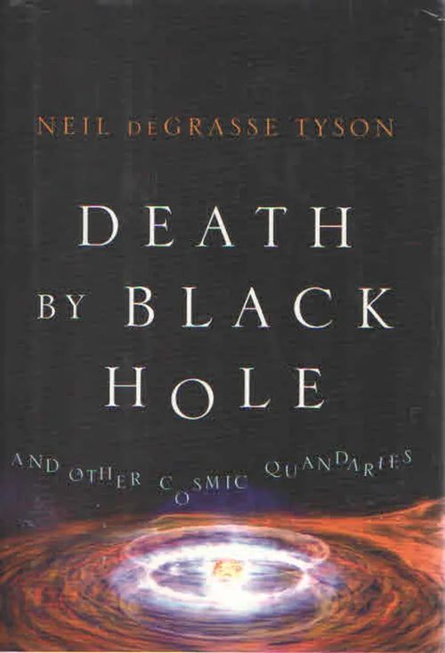 Death by Black Hole and Other Cosmic Quandaries - deGrasse Tyson Neil | Antikvaarinen Kirjakauppa Kvariaatti | Osta Antikvaarista - Kirjakauppa verkossa