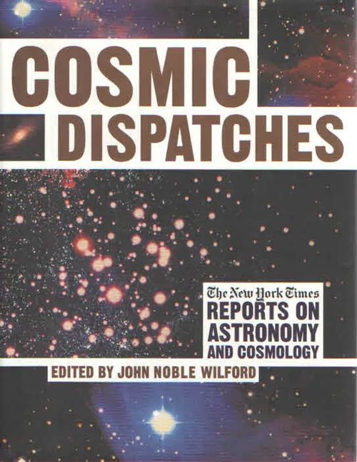 Cosmic Dispatches. The New York Times Reports on Astrology and Cosmology - Wilford John Noble toim. | Antikvaarinen Kirjakauppa Kvariaatti | Osta Antikvaarista - Kirjakauppa verkossa