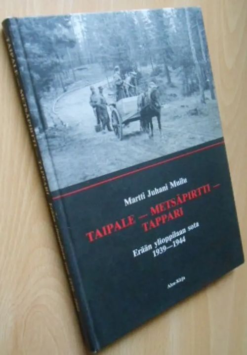 Taipale - Metsäpirtti - Tappari Erään ylioppilaan sota 1939-1944 - Muilu Martti Juhani | Laatu Torikirjat | Osta Antikvaarista - Kirjakauppa verkossa