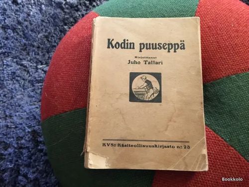 Kodin puuseppä - Ohjeita puutyökotiopintoja, kotiteollisuusopetusta ja ammattityön perusteita varten - Tattari Juho | Antikvariaatti Bookkolo | Osta Antikvaarista - Kirjakauppa verkossa