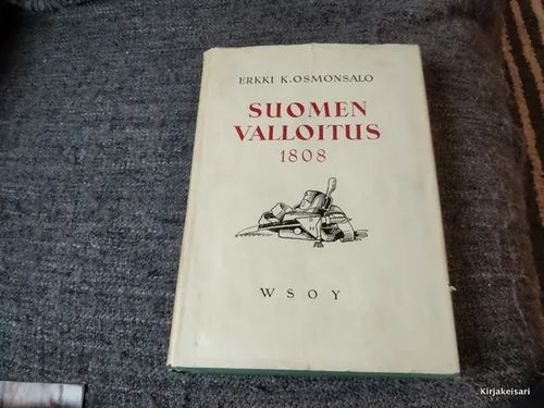 Suomen valloitus 1808 - Osmonsalo Erkki | Antikvariaatti Bookkolo | Osta Antikvaarista - Kirjakauppa verkossa