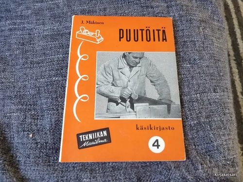 Puutöitä - Tekniikan maailman käsikirjasto 4 - Mäkinen J. | Antikvariaatti Bookkolo | Osta Antikvaarista - Kirjakauppa verkossa