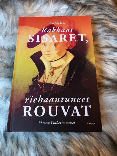 Rakkaat sisaret, riehaantuneet rouvat - Martin Lutherin naiset - Sini Mikkola | Antikvariaatti Bookkolo | Osta Antikvaarista - Kirjakauppa verkossa