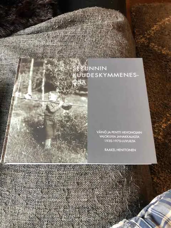 Sekunnin kuudeskymmenesosa - Väinö ja Pentti Hevonojan valokuvia Janakkalasta 1930-1970-luvuilta - Henttonen Raakel | Antikvariaatti Bookkolo | Osta Antikvaarista - Kirjakauppa verkossa