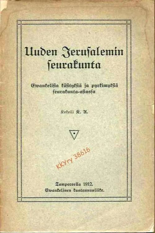 Uuden Jerusalemin seurakunta : Ewankelisia käsityksiä ja pyrkimyksiä seurakunta-asiassa / kokoili K. A. - Asp Kustaa | Kristillisen Kirjan Ystävät ry | Osta Antikvaarista - Kirjakauppa verkossa