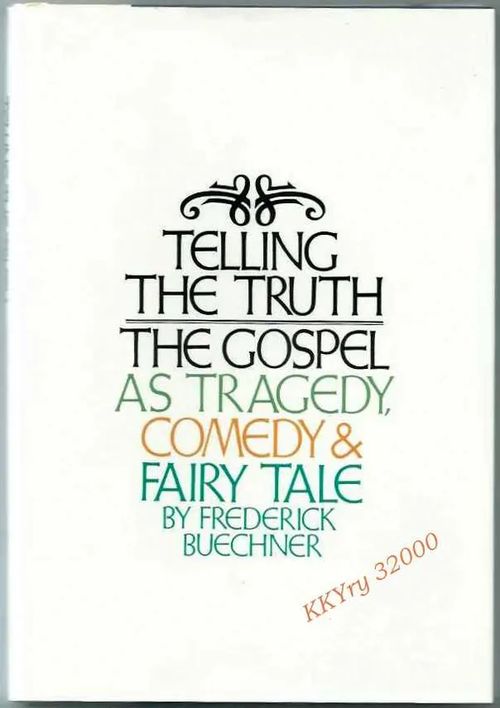 Telling the Thruth : The Gospel as Tragedy, Comedy, and Fairy Tale - Buechner Frederick | Kristillisen Kirjan Ystävät ry | Osta Antikvaarista - Kirjakauppa verkossa