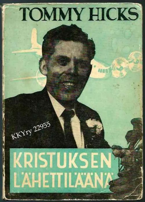 Kristuksen lähettiläänä Argentiinassa, Venäjällä ja Suomessa 1954-55 - Hicks Tommy | Kristillisen Kirjan Ystävät ry | Osta Antikvaarista - Kirjakauppa verkossa