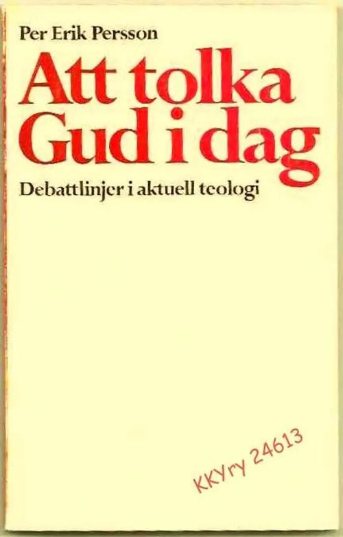 Att tolka Gud i dag : Debattlinjer i aktuell teologi - Persson Per Erik | Kristillisen Kirjan Ystävät ry | Osta Antikvaarista - Kirjakauppa verkossa