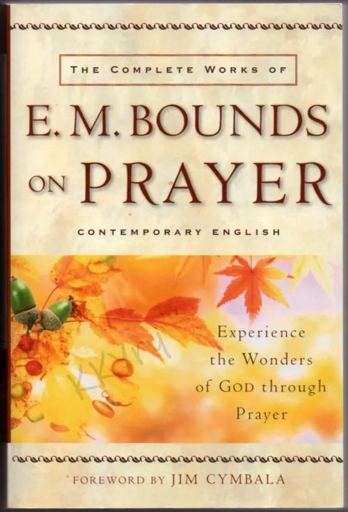 The Complete Works of E. M. Bounds on Prayer : Experince the Wonders of God through Prayer - Bounds, E. M. | Kristillisen Kirjan Ystävät ry | Osta Antikvaarista - Kirjakauppa verkossa