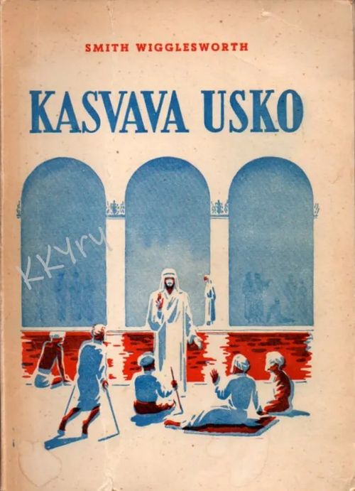 Kasvava usko - Wigglesworth Smith | Kristillisen Kirjan Ystävät ry | Osta Antikvaarista - Kirjakauppa verkossa