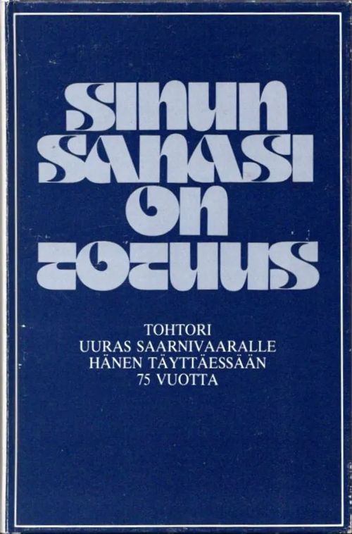 Sinun sanasi on totuus : Teol. ja fil. tohtori Uuras Saarnivaaralle hänen täyttäessään 75 vuotta 17.2.1983 - Saarnivaara Uuras | Kristillisen Kirjan Ystävät ry | Osta Antikvaarista - Kirjakauppa verkossa