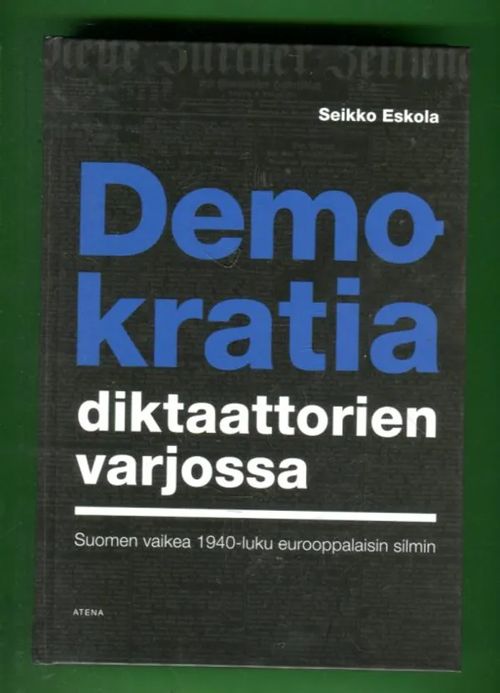 Demokratia diktaattorien varjossa - Suomen vaikea 1940-luku eurooppalaisin  silmin - Eskola Seikko | Antikvariaatti Lukuhetki | Osta