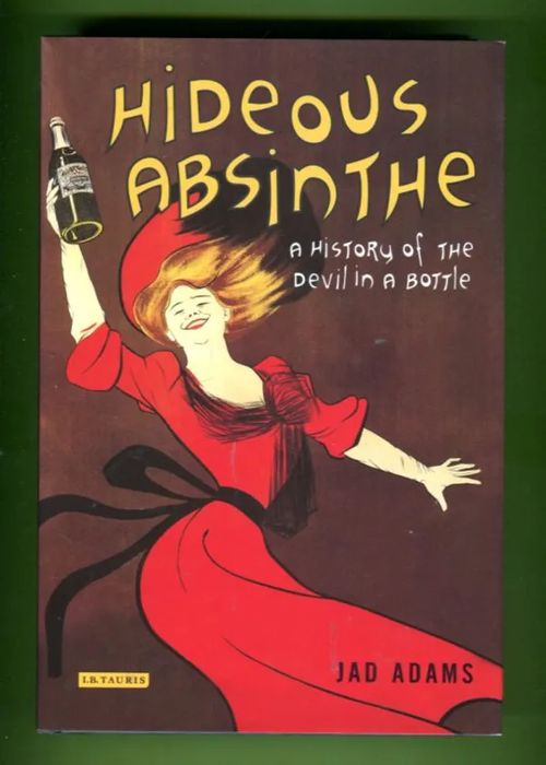 Hideous Absinthe - A History of the Devil in a Bottle - Adams Jad | Antikvariaatti Lukuhetki | Osta Antikvaarista - Kirjakauppa verkossa