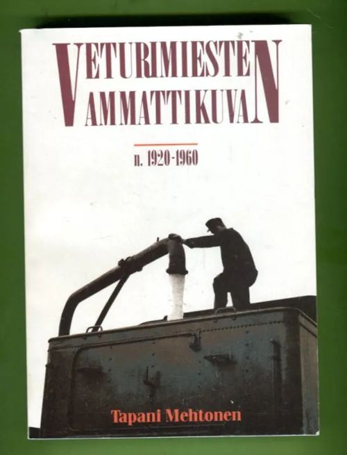 Veturimiehen ammattikuva n. 1920-1960 - Summary: A Career Description of Locomotive Crewmen from ca. 1920 to 1960 - Mehtonen Tapani | Antikvariaatti Lukuhetki | Osta Antikvaarista - Kirjakauppa verkossa